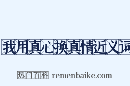 我用真心换真情近义词是什么意思的图片